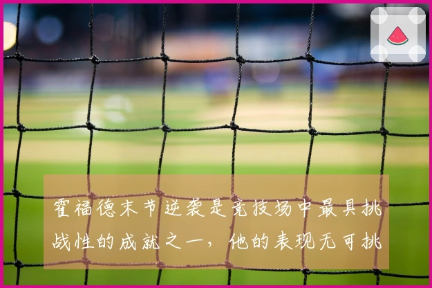 霍福德末节逆袭是竞技场中最具挑战性的成就之一，他的表现无可挑剔