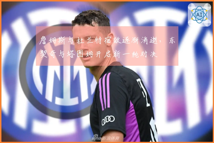 詹姆斯与杜兰特宿敌逐渐消逝，东契奇与塔图姆开启新一轮对决