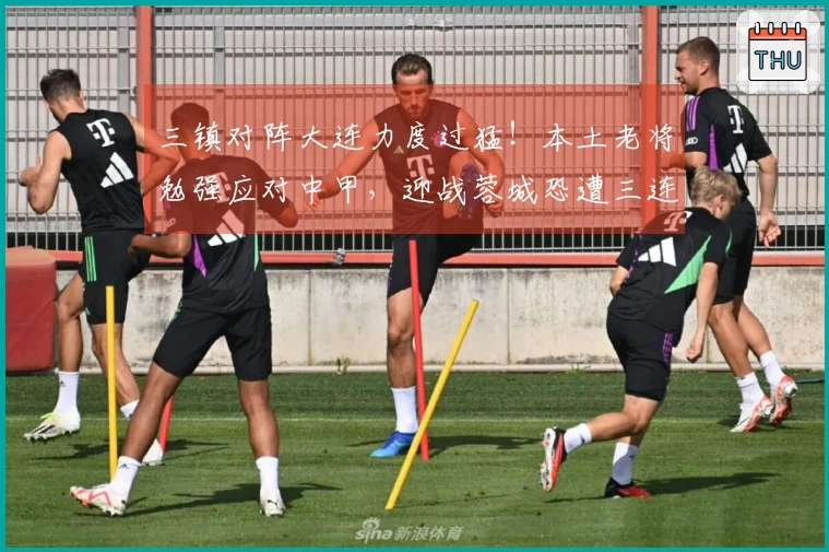 三镇对阵大连力度过猛！本土老将勉强应对中甲，迎战蓉城恐遭三连败